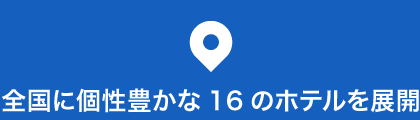 全国に個性豊かな16のホテルを展開